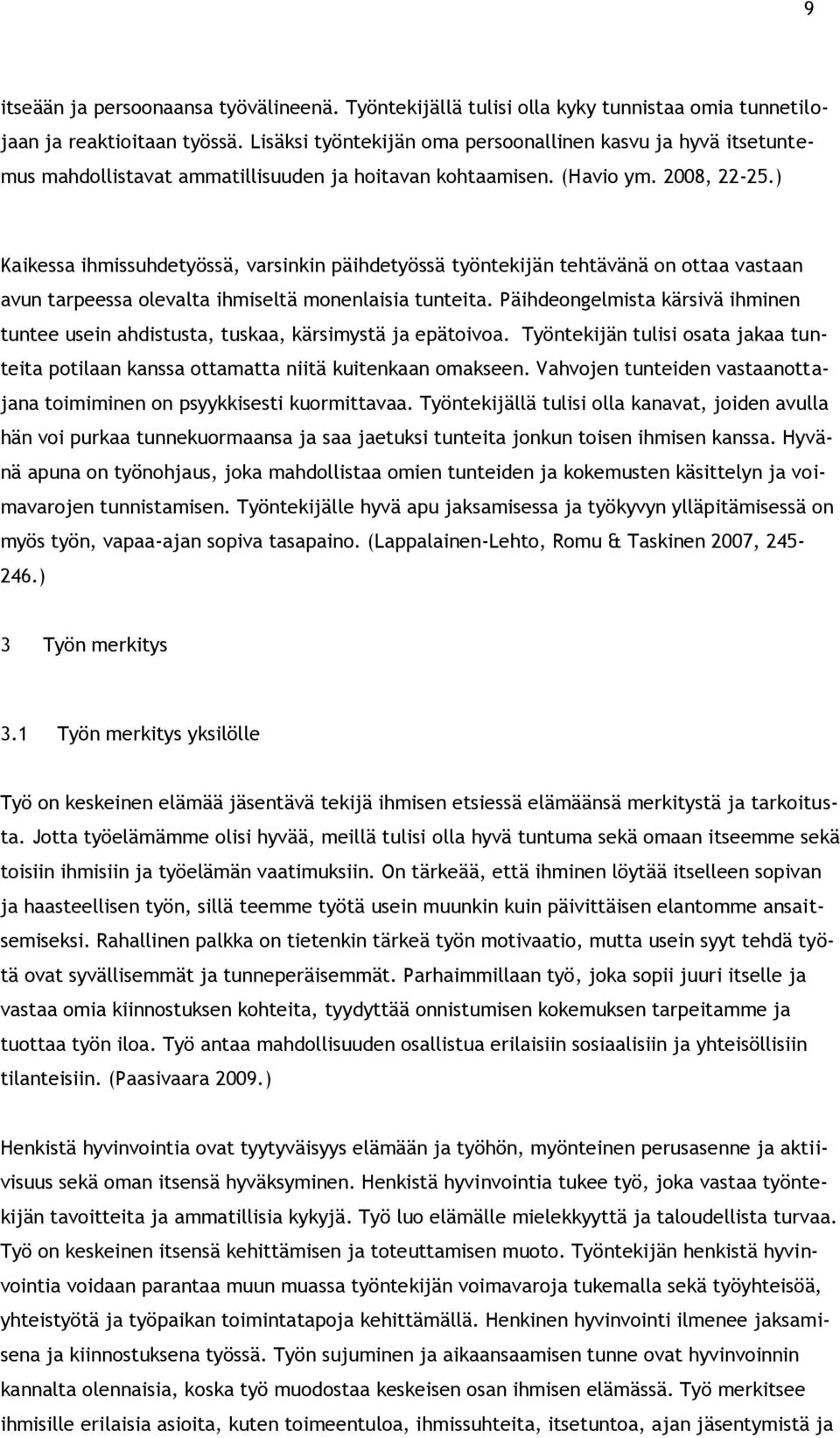 ) Kaikessa ihmissuhdetyössä, varsinkin päihdetyössä työntekijän tehtävänä on ottaa vastaan avun tarpeessa olevalta ihmiseltä monenlaisia tunteita.