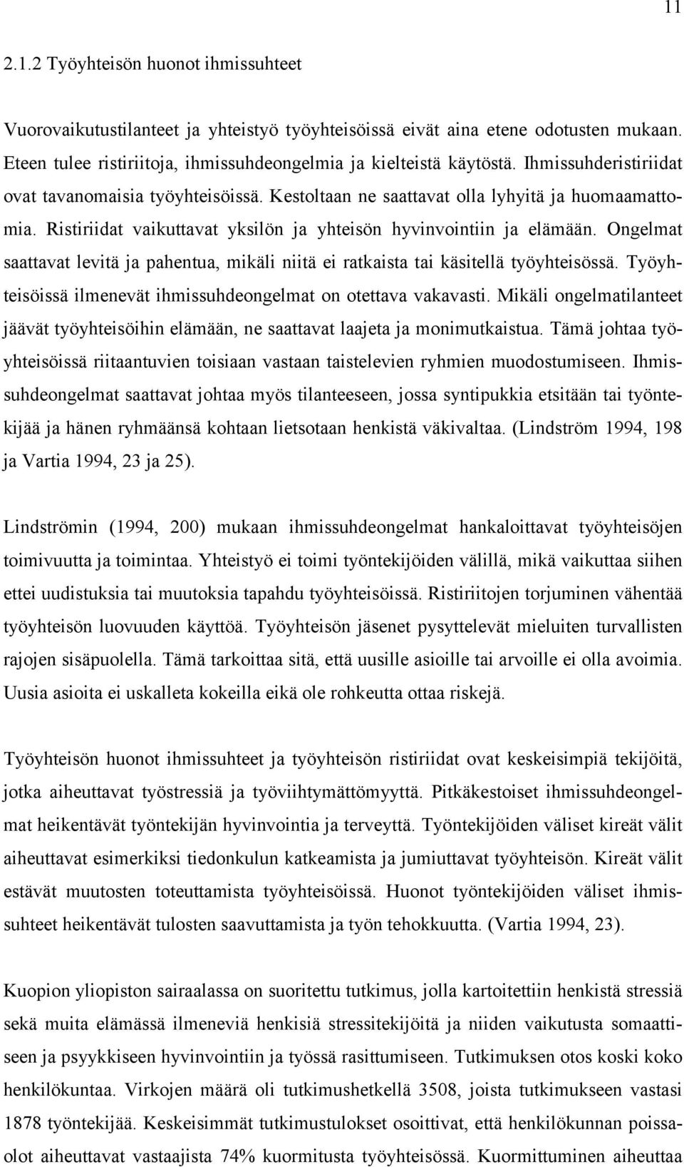 Ongelmat saattavat levitä ja pahentua, mikäli niitä ei ratkaista tai käsitellä työyhteisössä. Työyhteisöissä ilmenevät ihmissuhdeongelmat on otettava vakavasti.