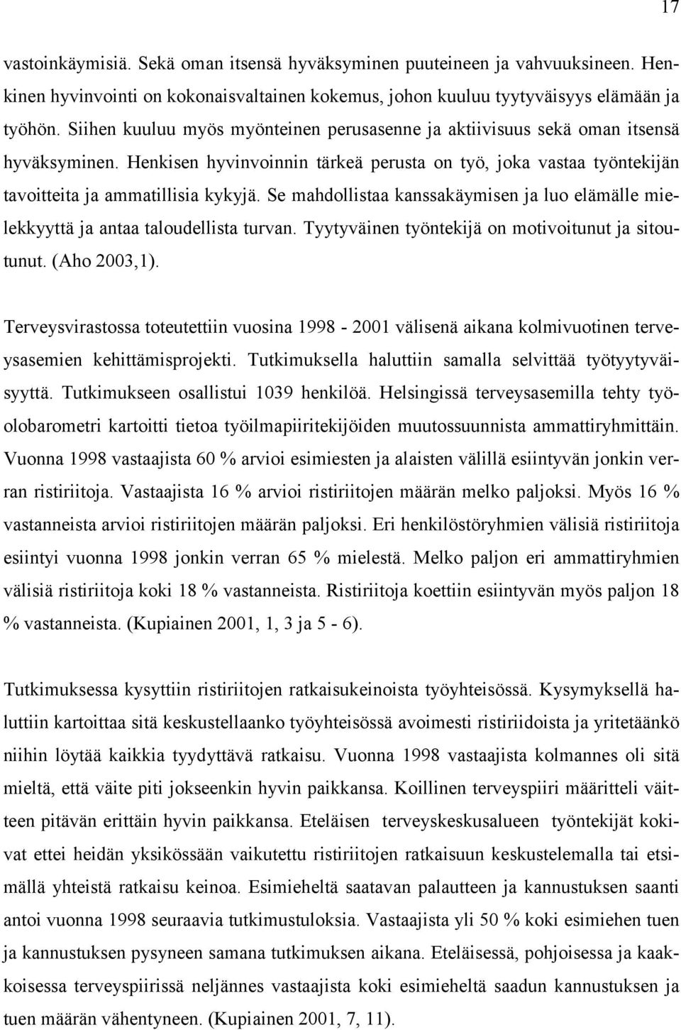 Se mahdollistaa kanssakäymisen ja luo elämälle mielekkyyttä ja antaa taloudellista turvan. Tyytyväinen työntekijä on motivoitunut ja sitoutunut. (Aho 2003,1).