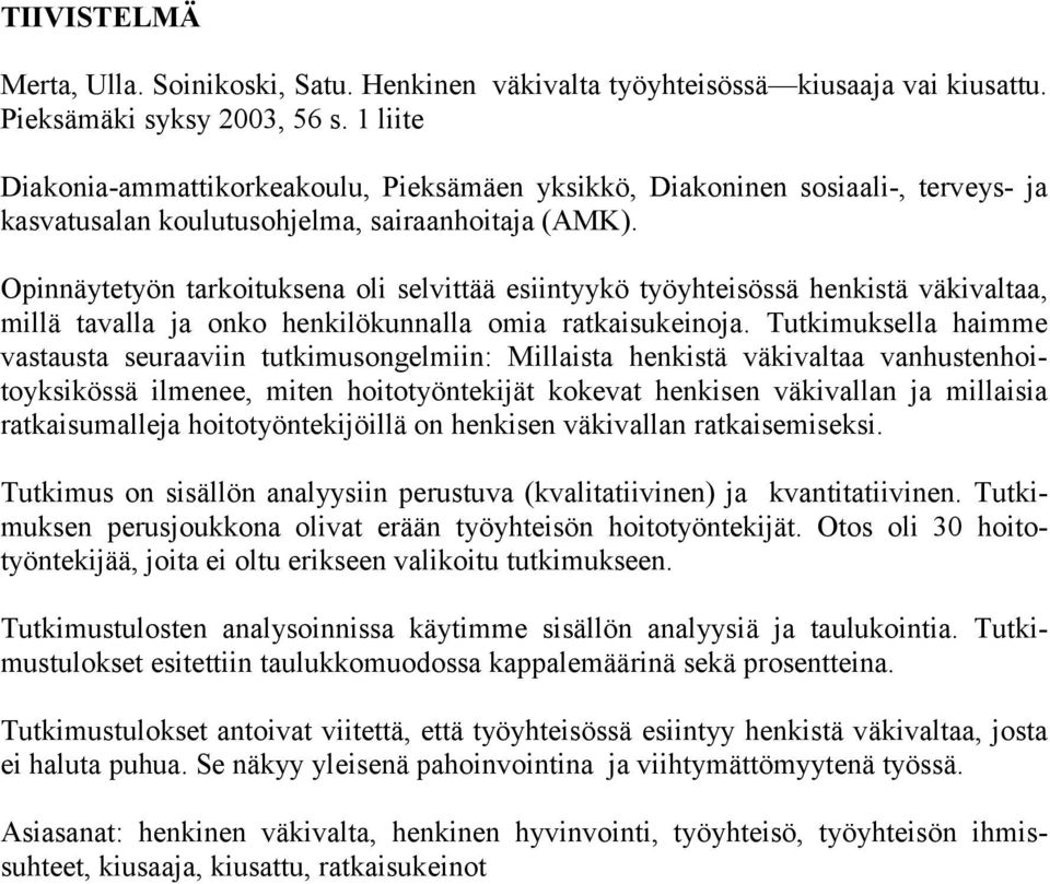 Opinnäytetyön tarkoituksena oli selvittää esiintyykö työyhteisössä henkistä väkivaltaa, millä tavalla ja onko henkilökunnalla omia ratkaisukeinoja.