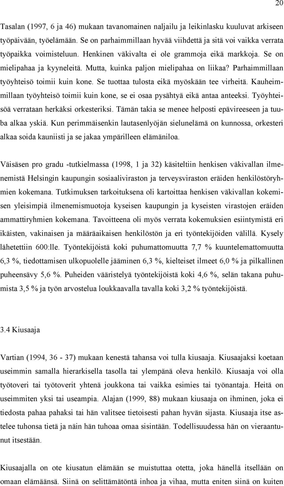 Se tuottaa tulosta eikä myöskään tee virheitä. Kauheimmillaan työyhteisö toimii kuin kone, se ei osaa pysähtyä eikä antaa anteeksi. Työyhteisöä verrataan herkäksi orkesteriksi.