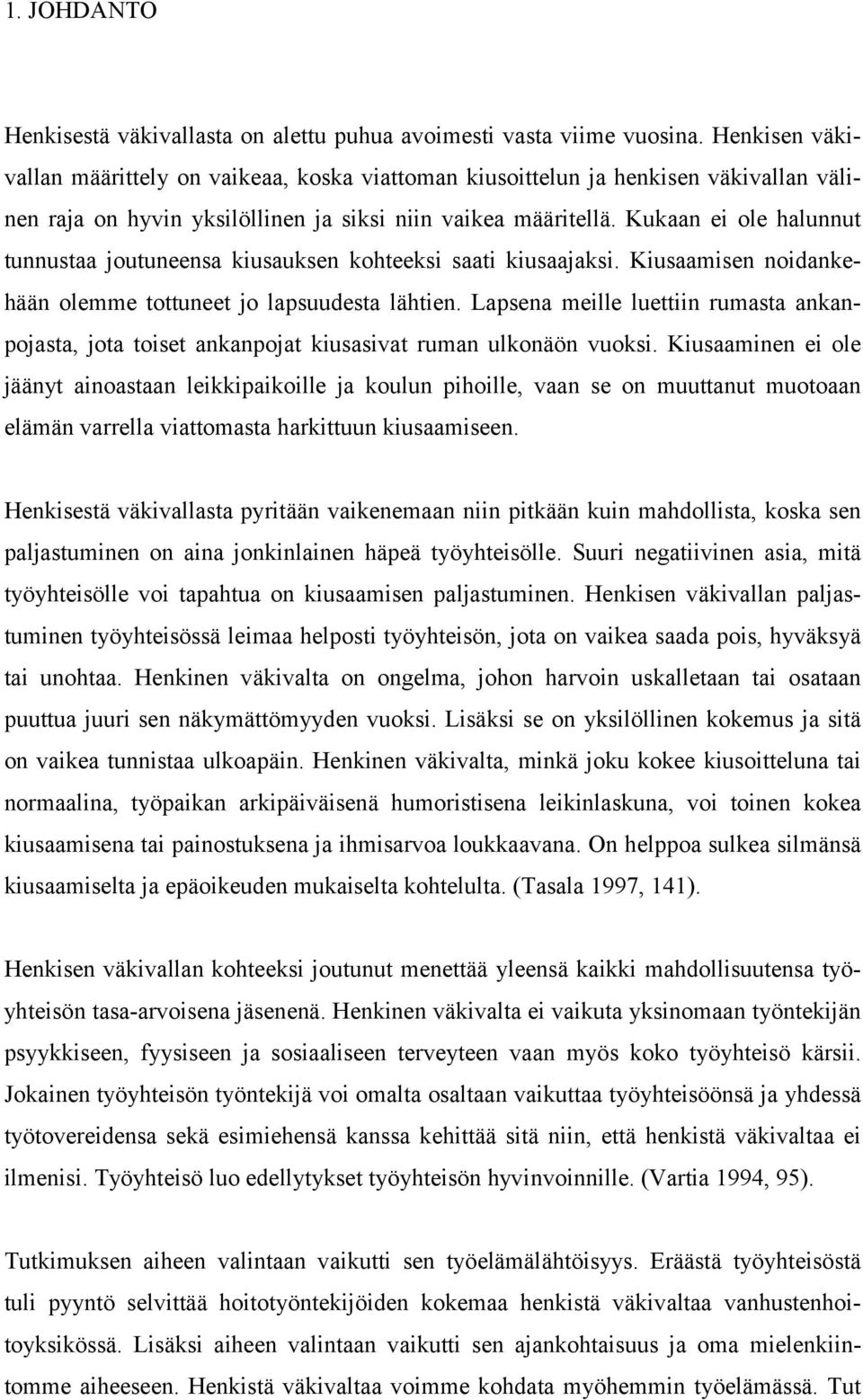 Kukaan ei ole halunnut tunnustaa joutuneensa kiusauksen kohteeksi saati kiusaajaksi. Kiusaamisen noidankehään olemme tottuneet jo lapsuudesta lähtien.