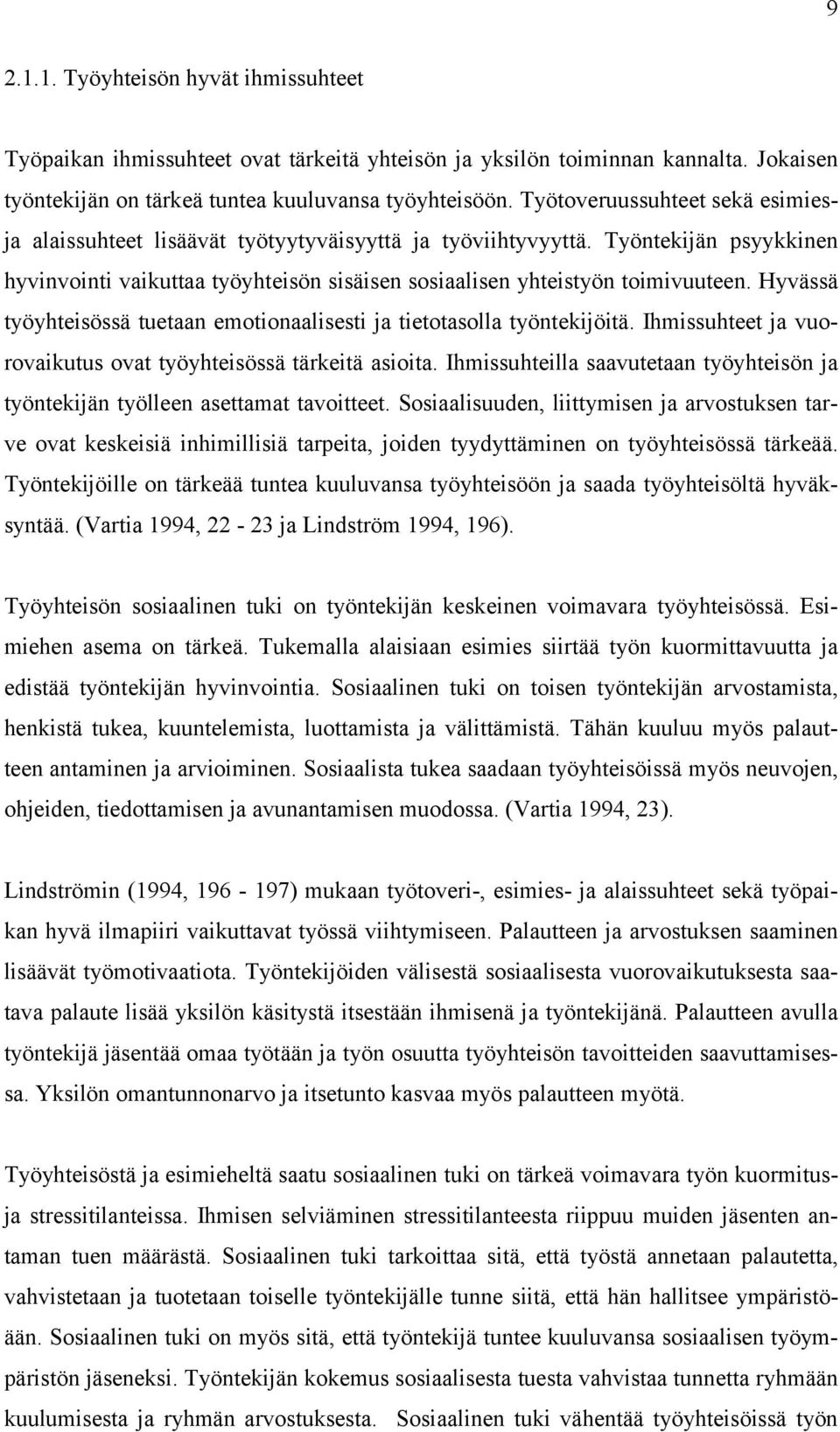 Hyvässä työyhteisössä tuetaan emotionaalisesti ja tietotasolla työntekijöitä. Ihmissuhteet ja vuorovaikutus ovat työyhteisössä tärkeitä asioita.