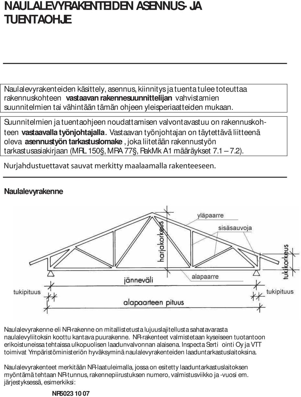 Vastaavan työnjohtajan on täytettävä liitteenä oleva asennustyön tarkastuslomake, joka liitetään rakennustyön tarkastusasiakirjaan (MRL 150, MRA 77, RakMk A1 määräykset 7.1 7.2).