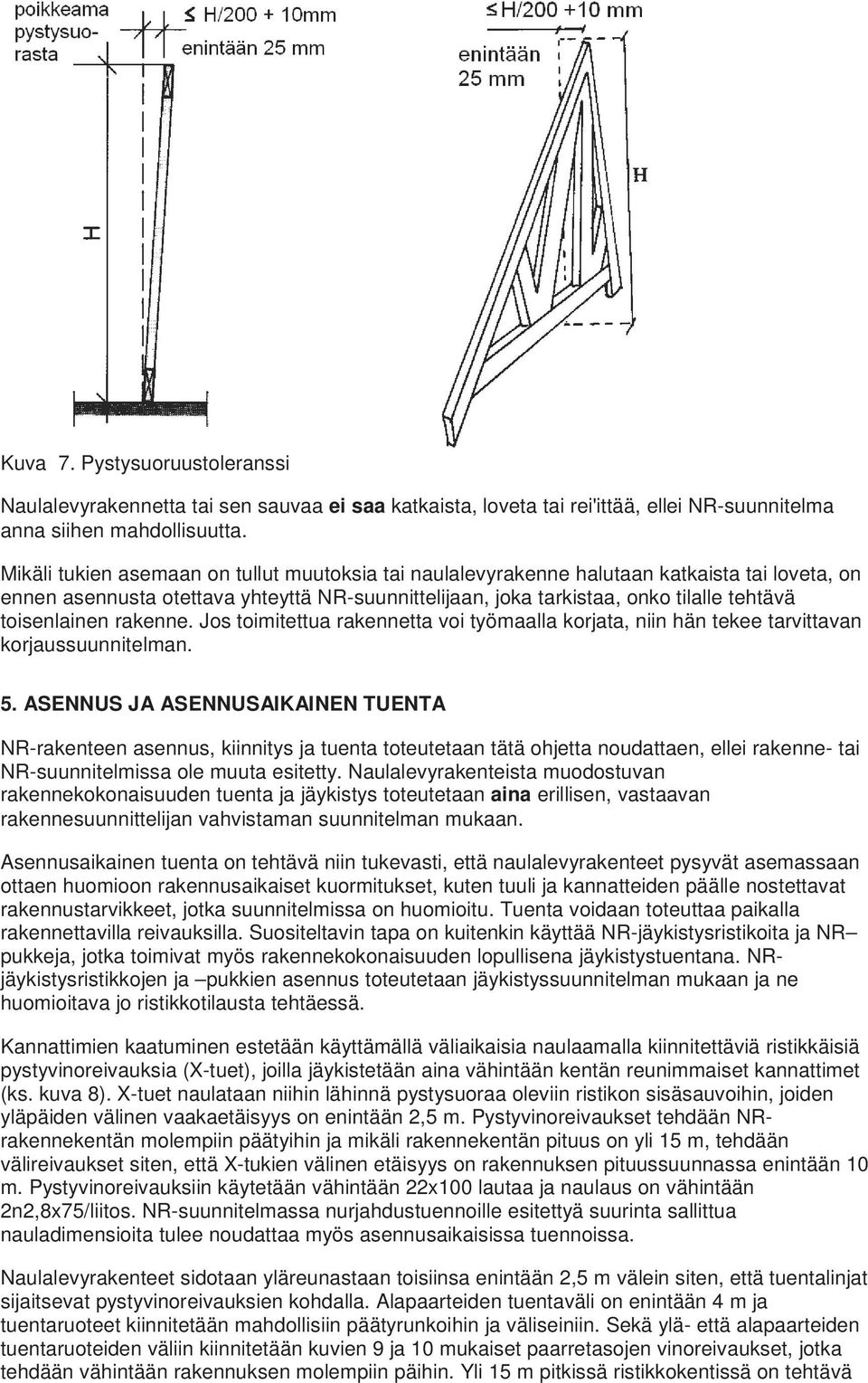 toisenlainen rakenne. Jos toimitettua rakennetta voi työmaalla korjata, niin hän tekee tarvittavan korjaussuunnitelman. 5.