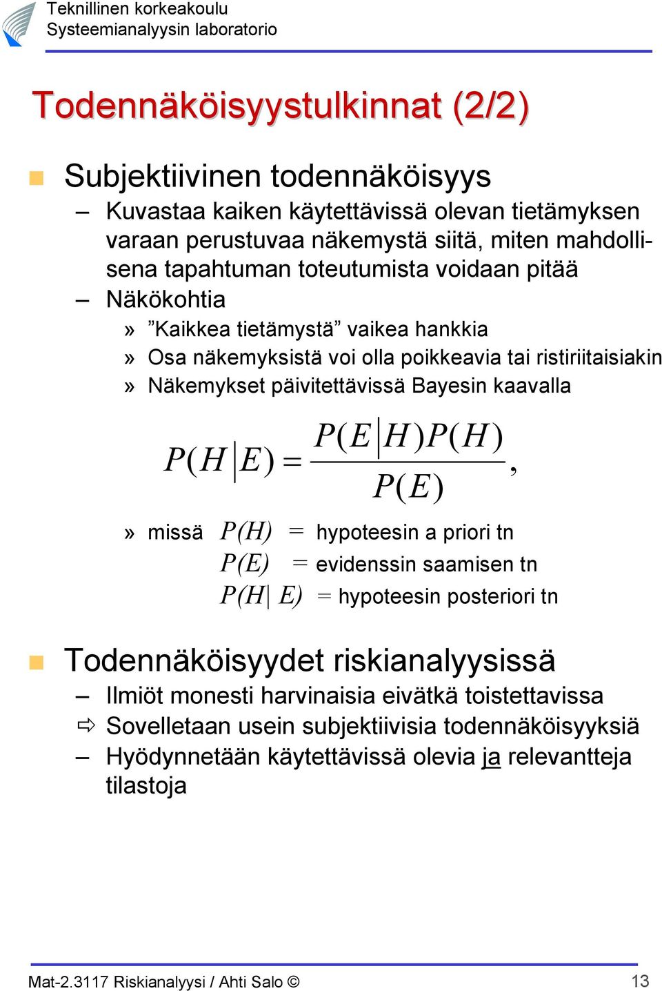 päivitettävissä Bayesin kaavalla P( E H) P( H) P( H E) =, P( E)» missä P(H) = hypoteesin a priori tn P(E) = evidenssin saamisen tn P(H E) = hypoteesin posteriori tn