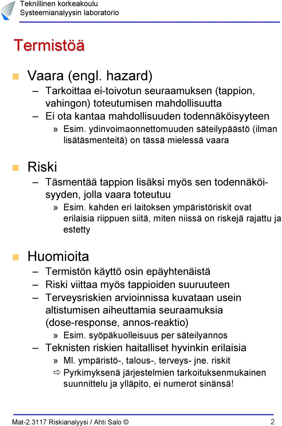 kahden eri laitoksen ympäristöriskit ovat erilaisia riippuen siitä, miten niissä on riskejä rajattu ja estetty Huomioita Termistön käyttö osin epäyhtenäistä Riski viittaa myös tappioiden suuruuteen