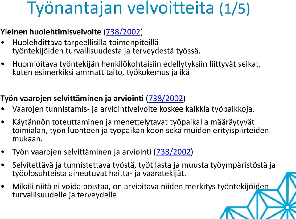 ja arviointivelvoite koskee kaikkia työpaikkoja. Käytännön toteuttaminen ja menettelytavat työpaikalla määräytyvät toimialan, työn luonteen ja työpaikan koon sekä muiden erityispiirteiden mukaan.