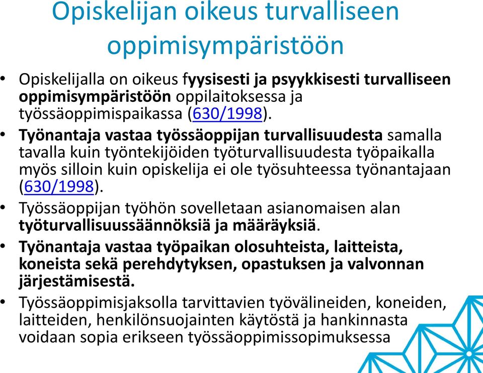 Työssäoppijan työhön sovelletaan asianomaisen alan työturvallisuussäännöksiä ja määräyksiä.