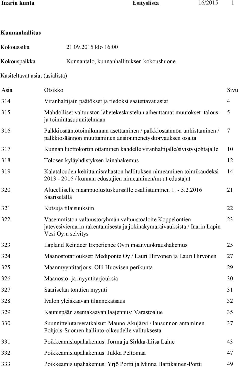 valtuuston lähetekeskustelun aiheuttamat muutokset talousja toimintasuunnitelmaan 316 Palkkiosääntötoimikunnan asettaminen / palkkiosäännön tarkistaminen / palkkiosäännön muuttaminen