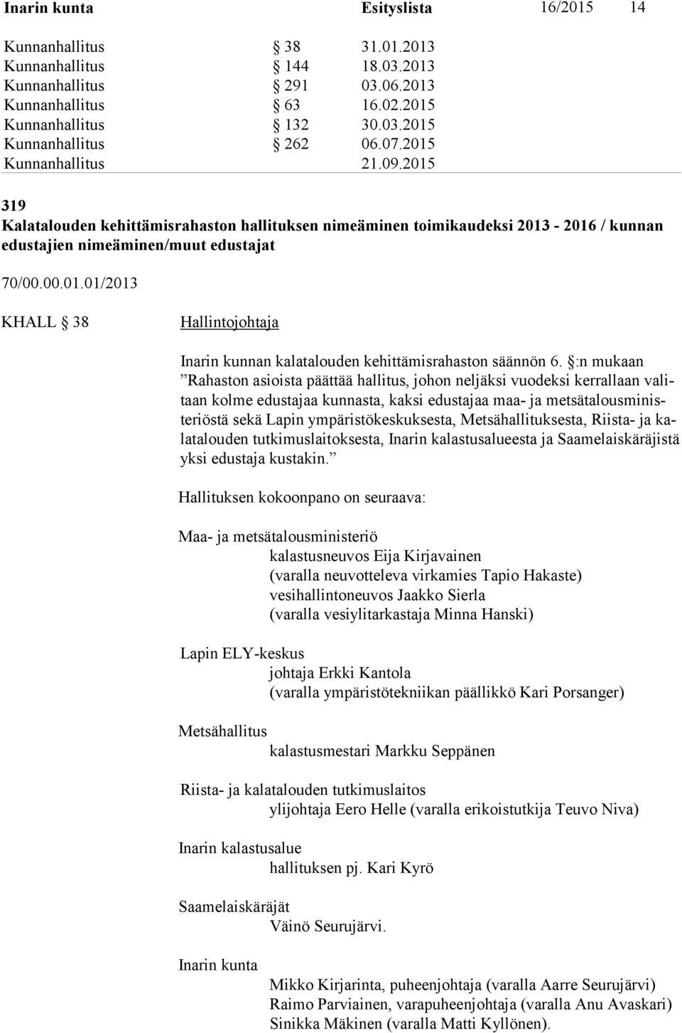 :n mukaan Rahaston asioista päättää halli tus, johon neljäksi vuodeksi kerral laan valitaan kolme edustajaa kun nasta, kaksi edustajaa maa- ja metsäta lousministeriöstä sekä Lapin ympäris tökes