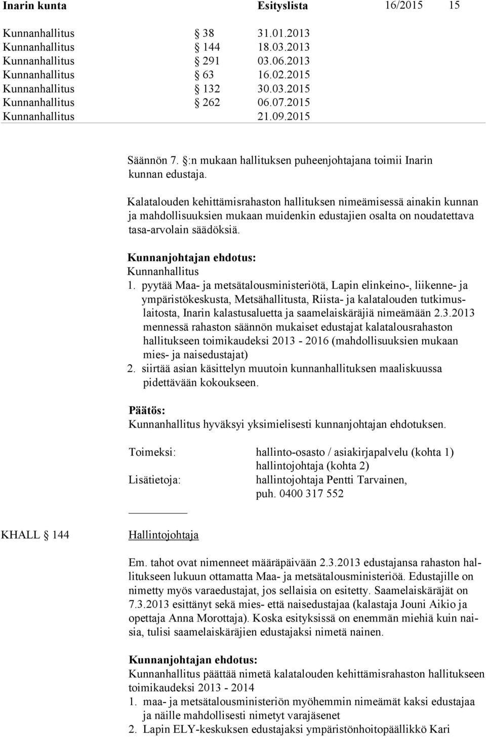 Kalatalouden kehittämisrahaston hallituksen nimeämisessä ainakin kun nan ja mahdolli suuksien mukaan muidenkin edustajien osalta on noudatet ta va ta sa-ar vo lain säädöksiä. Kunnanhallitus 1.