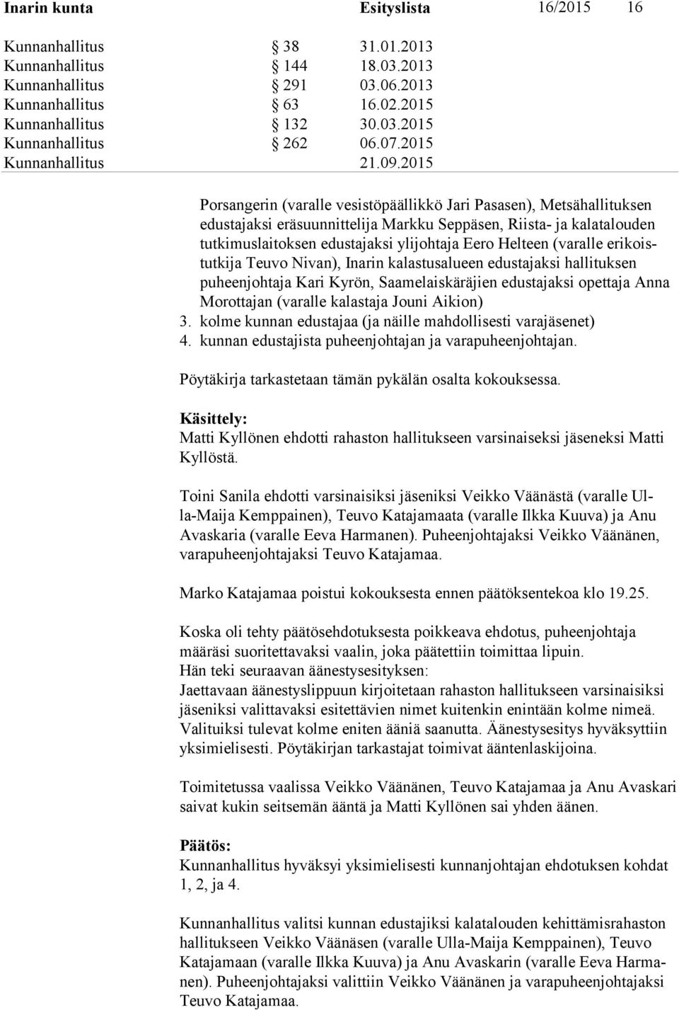 Helteen (varalle eri koistutkija Teuvo Nivan), Ina rin ka las tus alueen edustajaksi hal li tuk sen puheenjohtaja Kari Kyrön, Saame laiskäräjien edus ta jaksi opettaja Anna Mo rot tajan (va ralle ka