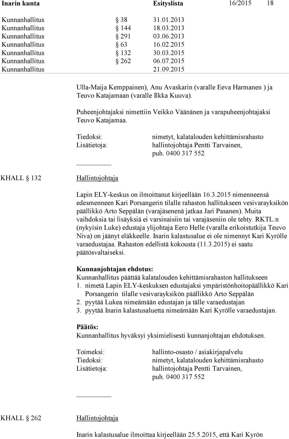 Puheenjohtajaksi nimettiin Veikko Väänänen ja varapuheenjohtajaksi Teu vo Katajamaa. Tiedoksi: nimetyt, kalatalouden kehittämisrahasto hallintojohtaja Pentti Tarvainen, puh.