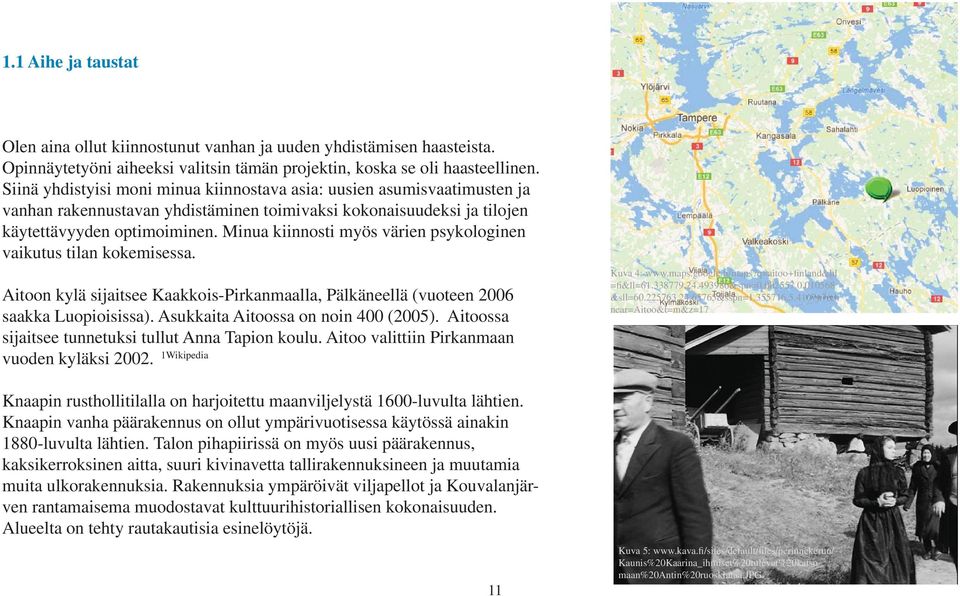 Minua kiinnosti myös värien psykologinen vaikutus tilan kokemisessa. Aitoon kylä sijaitsee Kaakkois-Pirkanmaalla, Pälkäneellä (vuoteen 2006 saakka Luopioisissa). Asukkaita Aitoossa on noin 400 (2005).