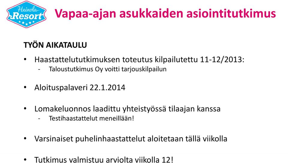 -12/2013: - Taloustutkimus Oy voitti tarjouskilpailun Aloituspalaveri 22.1.2014 Lomakeluonnos laadittu yhteistyössä tilaajan kanssa - Testihaastattelut meneillään!