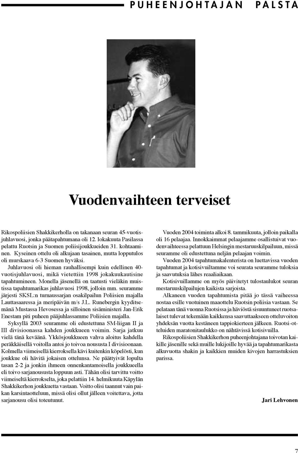 Juhlavuosi oli hieman rauhallisempi kuin edellinen 40- vuotisjuhlavuosi, mikä vietettiin 1998 jokakuukautisine tapahtumineen.