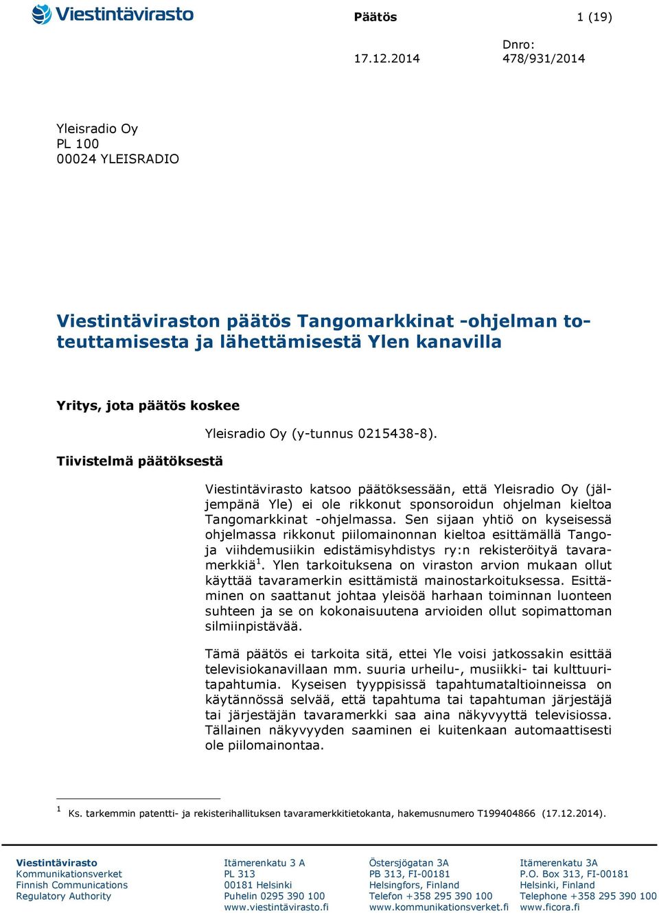 päätöksestä Yleisradio Oy (y-tunnus 0215438-8). Viestintävirasto katsoo päätöksessään, että Yleisradio Oy (jäljempänä Yle) ei ole rikkonut sponsoroidun ohjelman kieltoa Tangomarkkinat -ohjelmassa.