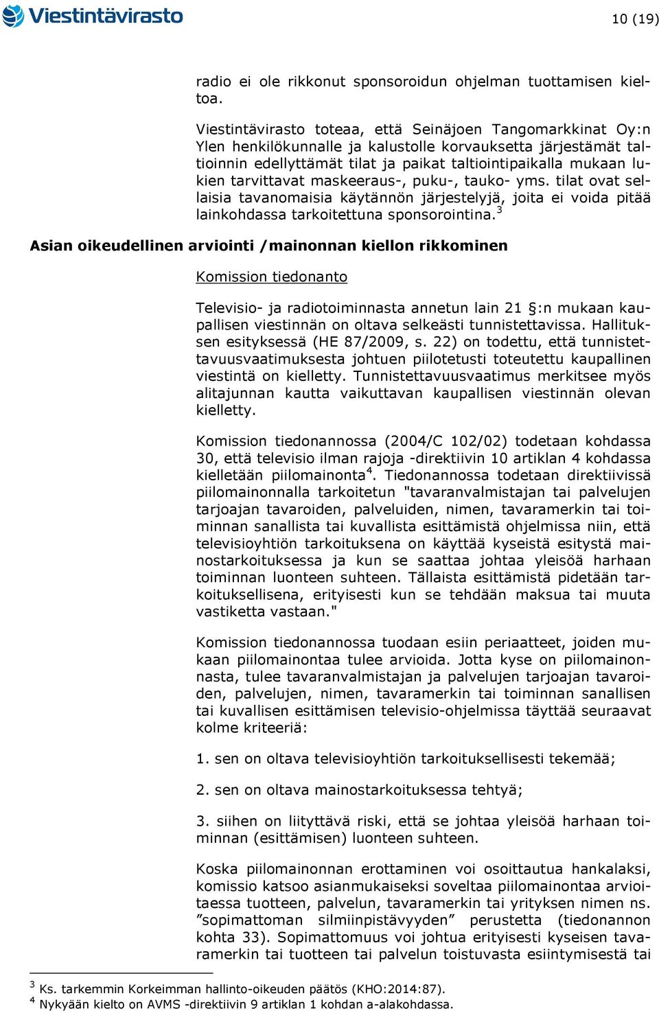 tarvittavat maskeeraus-, puku-, tauko- yms. tilat ovat sellaisia tavanomaisia käytännön järjestelyjä, joita ei voida pitää lainkohdassa tarkoitettuna sponsorointina.