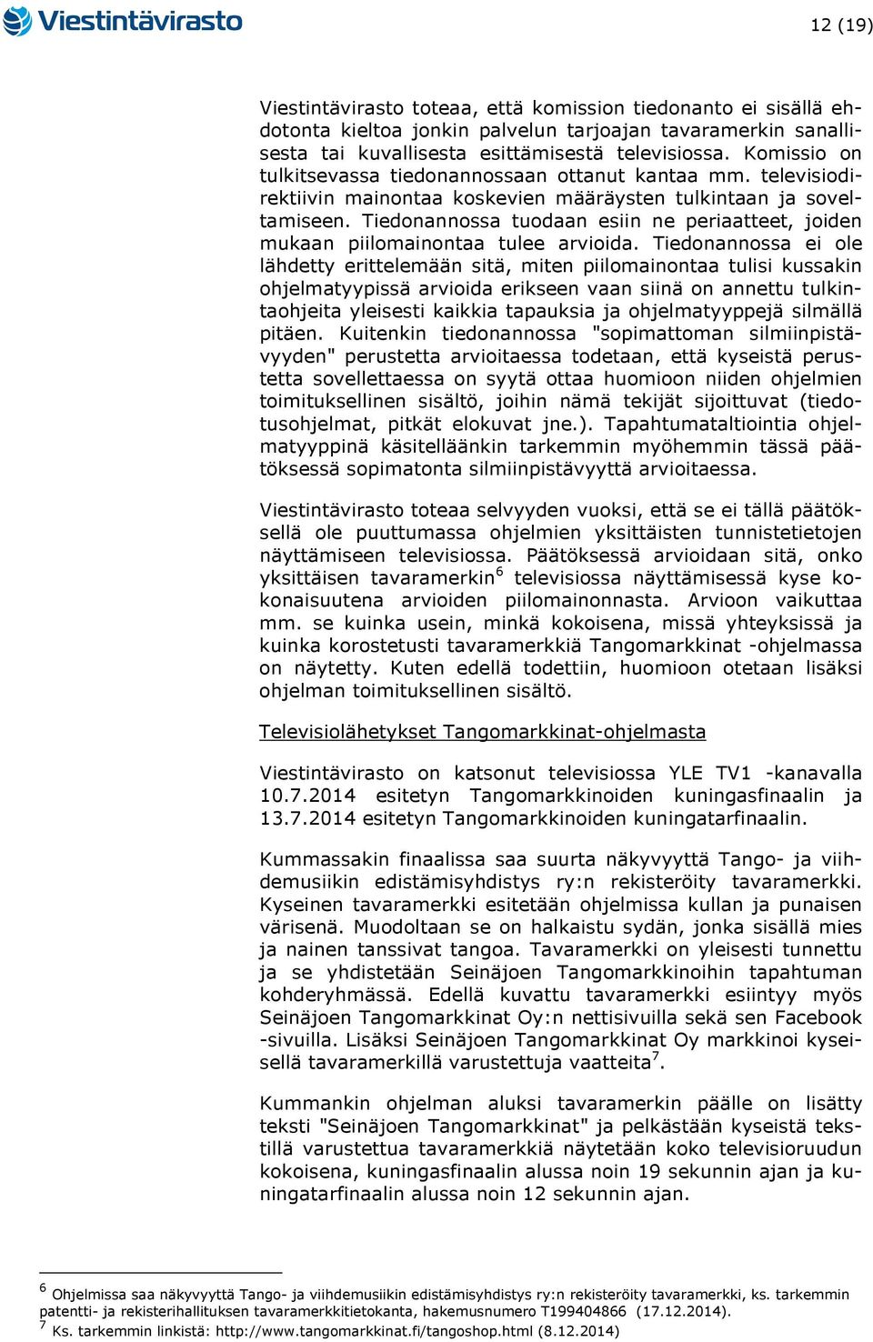 Tiedonannossa tuodaan esiin ne periaatteet, joiden mukaan piilomainontaa tulee arvioida.