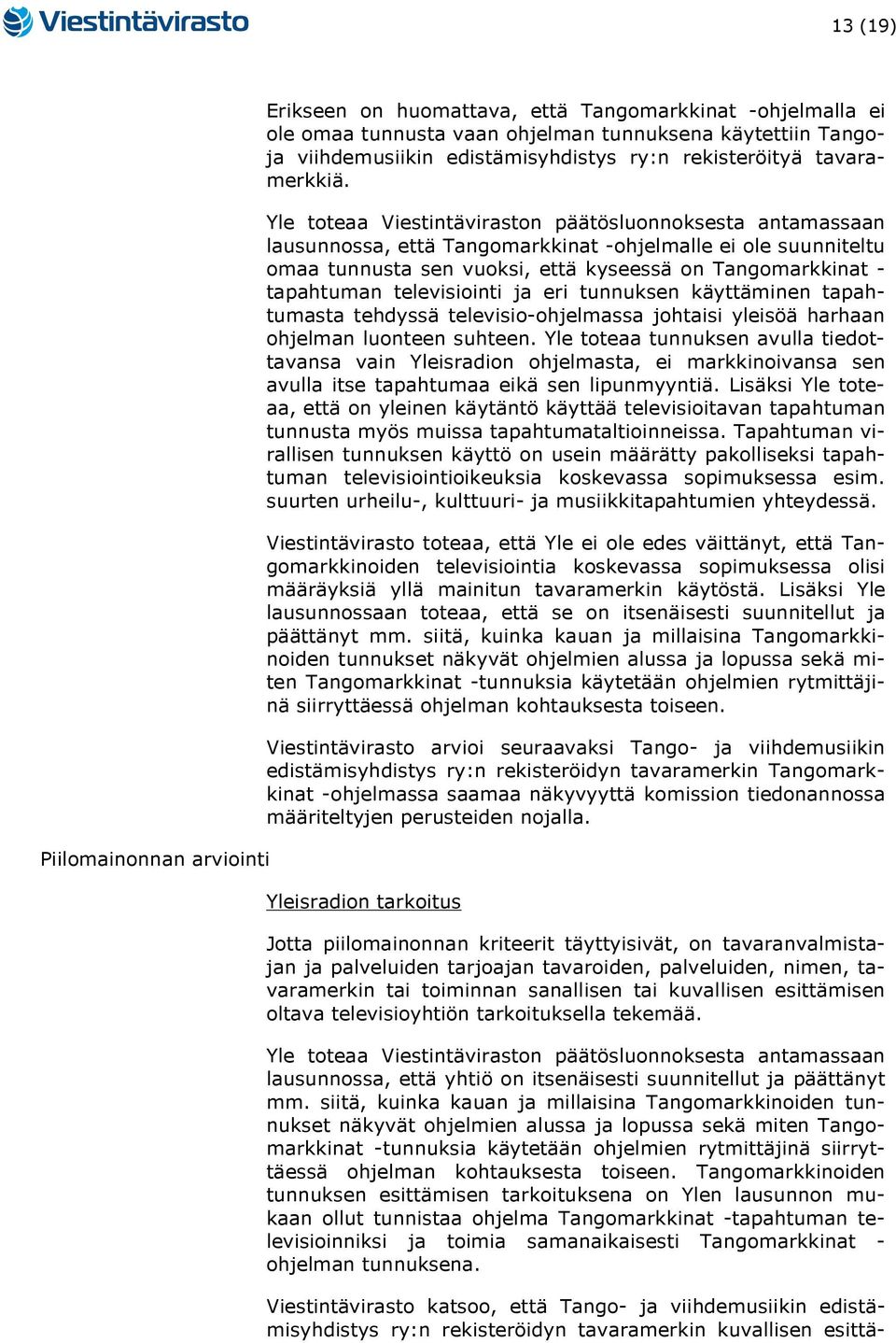 Yle toteaa Viestintäviraston päätösluonnoksesta antamassaan lausunnossa, että Tangomarkkinat -ohjelmalle ei ole suunniteltu omaa tunnusta sen vuoksi, että kyseessä on Tangomarkkinat - tapahtuman