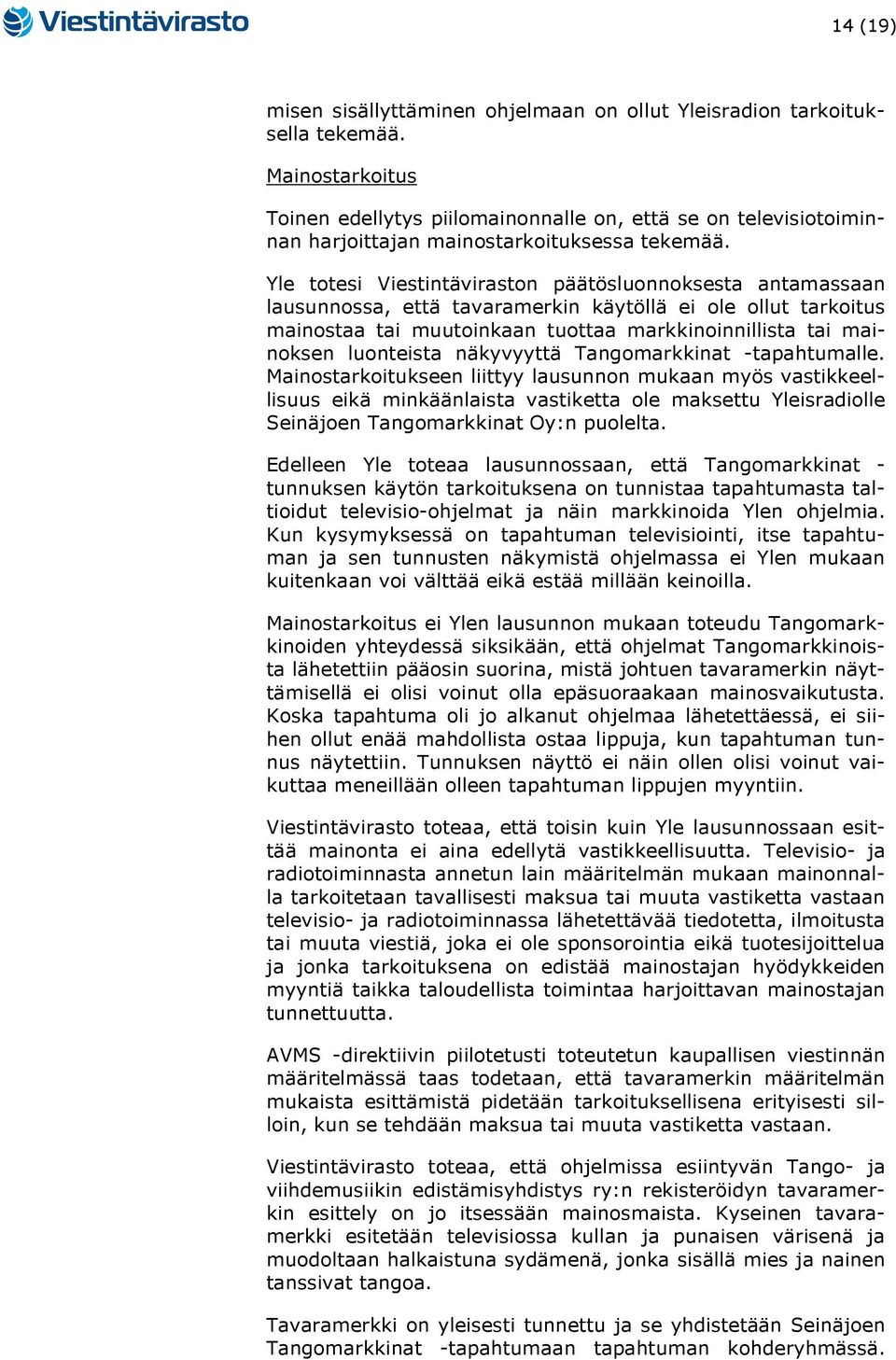 Yle totesi Viestintäviraston päätösluonnoksesta antamassaan lausunnossa, että tavaramerkin käytöllä ei ole ollut tarkoitus mainostaa tai muutoinkaan tuottaa markkinoinnillista tai mainoksen