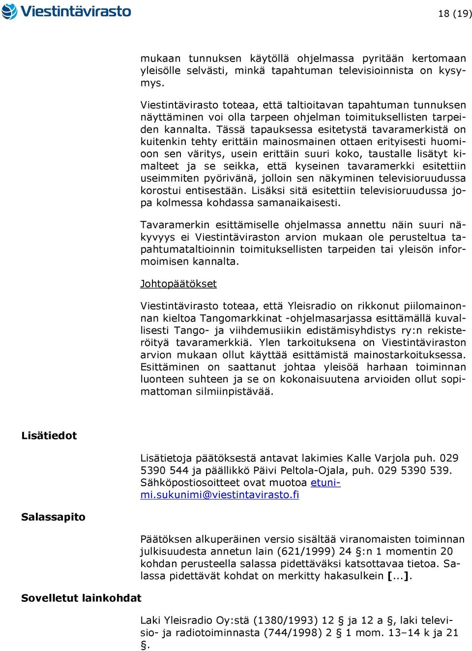 Tässä tapauksessa esitetystä tavaramerkistä on kuitenkin tehty erittäin mainosmainen ottaen erityisesti huomioon sen väritys, usein erittäin suuri koko, taustalle lisätyt kimalteet ja se seikka, että