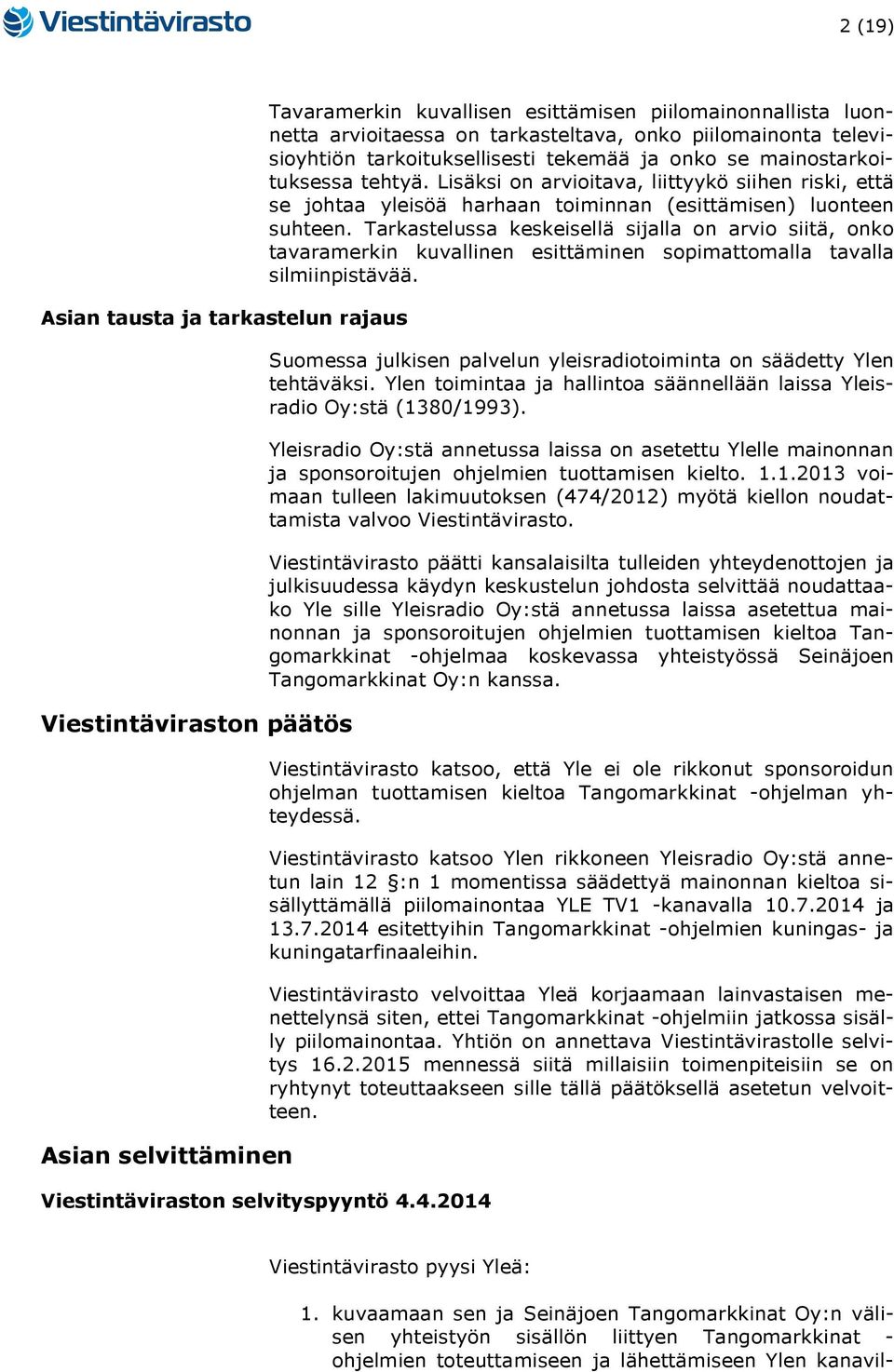 Lisäksi on arvioitava, liittyykö siihen riski, että se johtaa yleisöä harhaan toiminnan (esittämisen) luonteen suhteen.