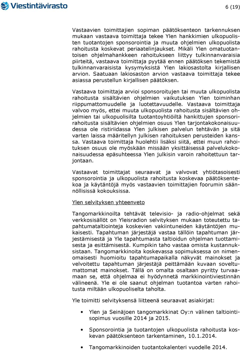 Mikäli Ylen omatuotantoisen ohjelmahankkeen rahoitukseen liittyy tulkinnanvaraisia piirteitä, vastaava toimittaja pyytää ennen päätöksen tekemistä tulkinnanvaraisista kysymyksistä Ylen lakiosastolta