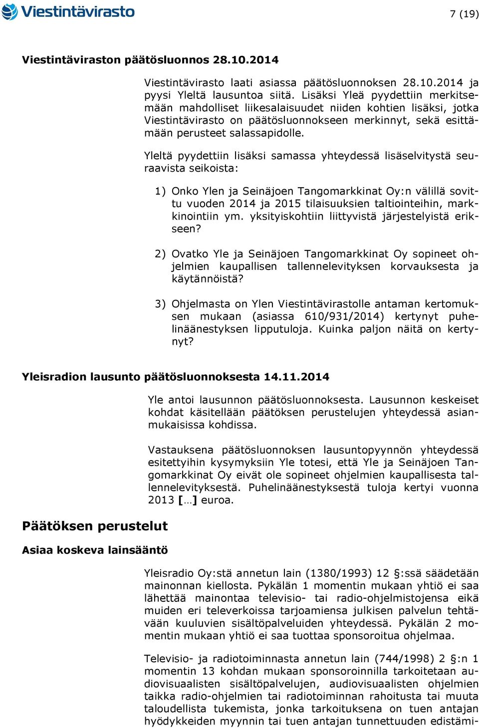 Yleltä pyydettiin lisäksi samassa yhteydessä lisäselvitystä seuraavista seikoista: 1) Onko Ylen ja Seinäjoen Tangomarkkinat Oy:n välillä sovittu vuoden 2014 ja 2015 tilaisuuksien taltiointeihin,