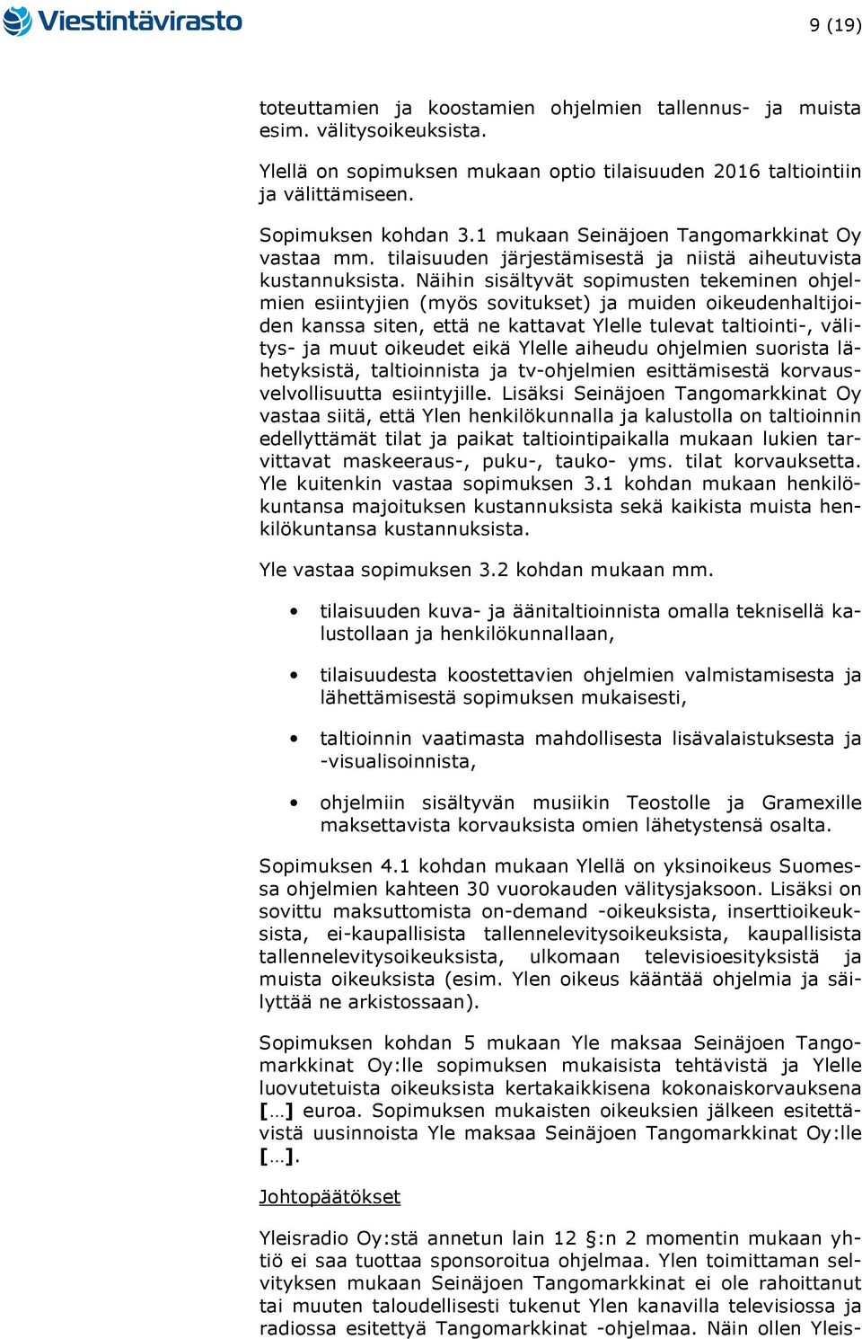 Näihin sisältyvät sopimusten tekeminen ohjelmien esiintyjien (myös sovitukset) ja muiden oikeudenhaltijoiden kanssa siten, että ne kattavat Ylelle tulevat taltiointi-, välitys- ja muut oikeudet eikä