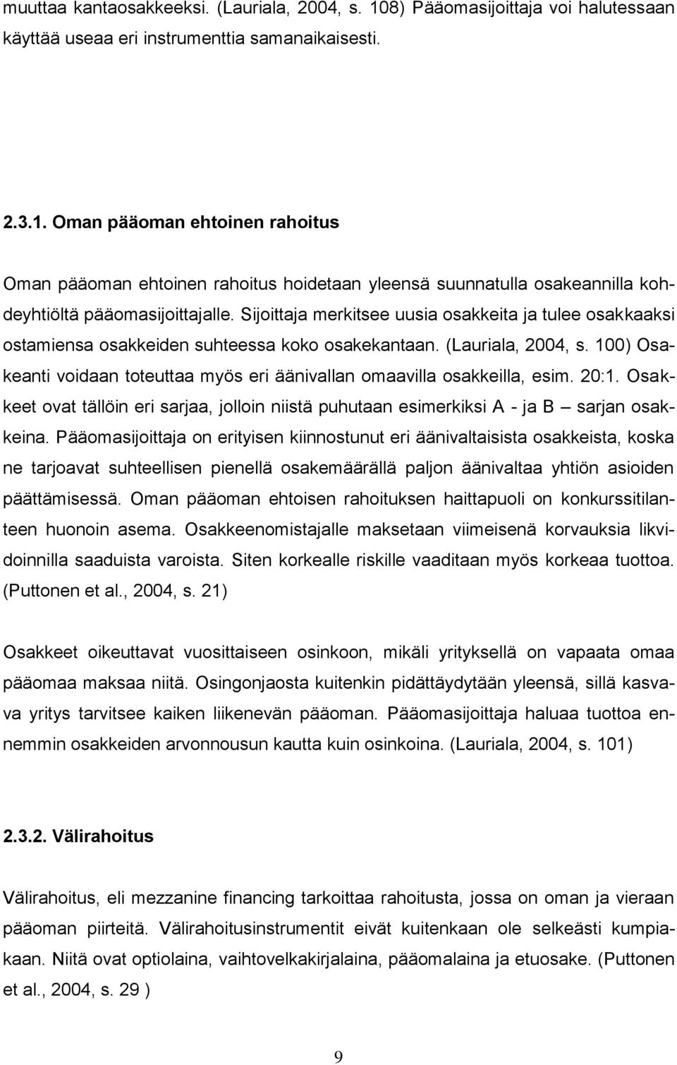 100) Osakeanti voidaan toteuttaa myös eri äänivallan omaavilla osakkeilla, esim. 20:1. Osakkeet ovat tällöin eri sarjaa, jolloin niistä puhutaan esimerkiksi A - ja B sarjan osakkeina.