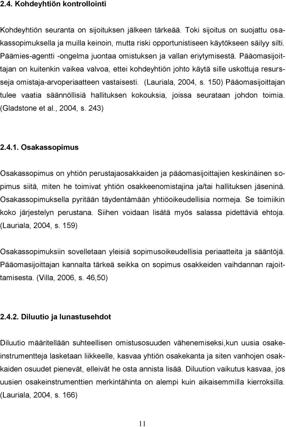 Pääomasijoittajan on kuitenkin vaikea valvoa, ettei kohdeyhtiön johto käytä sille uskottuja resursseja omistaja-arvoperiaatteen vastaisesti. (Lauriala, 2004, s.