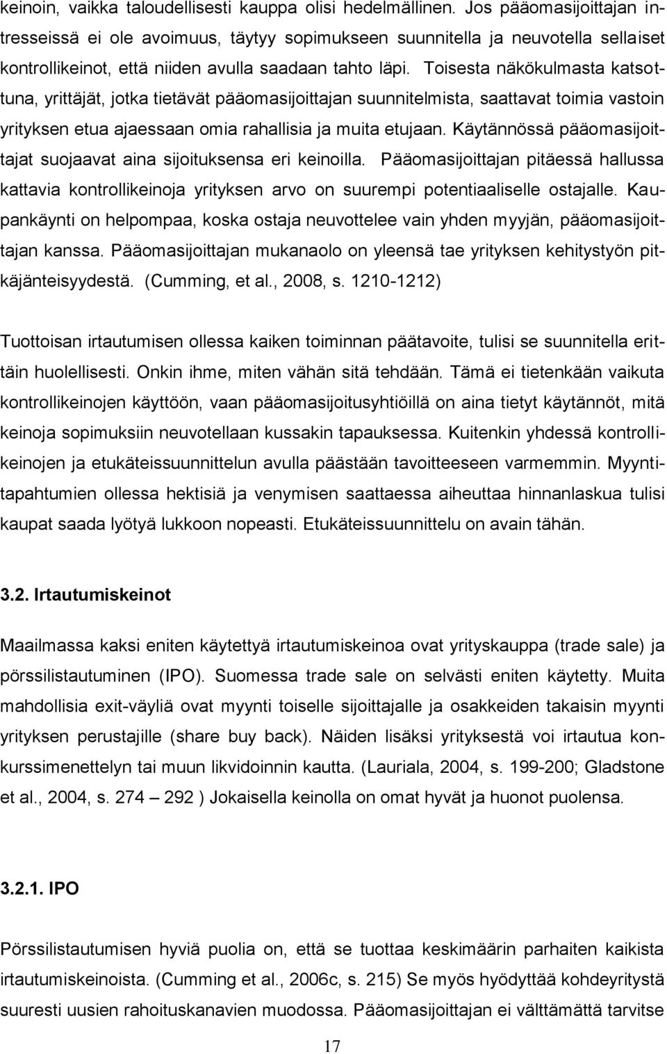 Toisesta näkökulmasta katsottuna, yrittäjät, jotka tietävät pääomasijoittajan suunnitelmista, saattavat toimia vastoin yrityksen etua ajaessaan omia rahallisia ja muita etujaan.