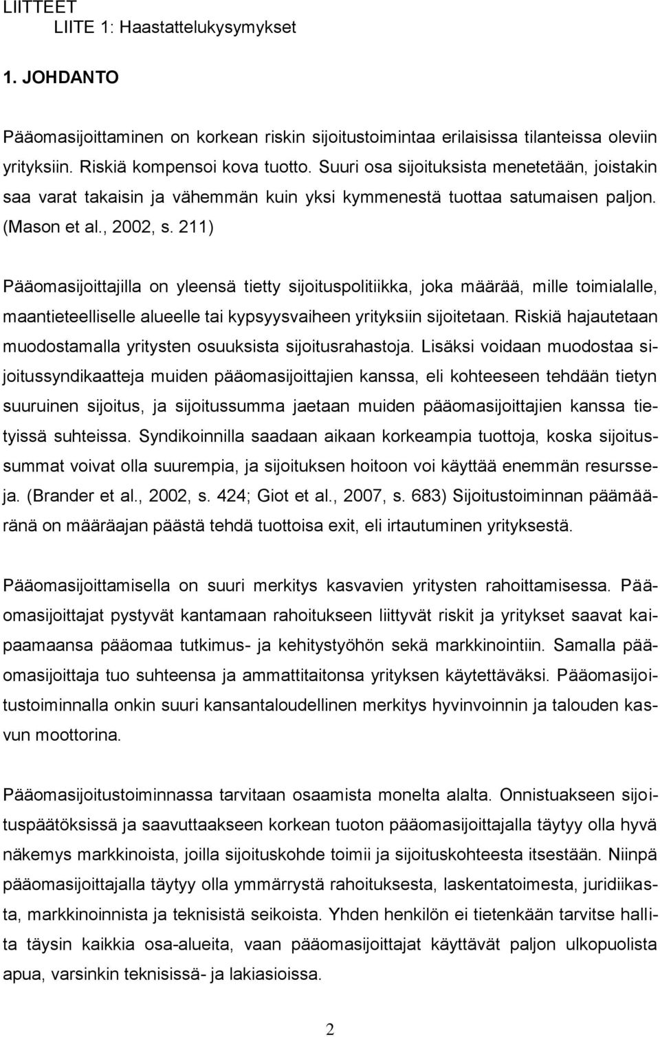 211) Pääomasijoittajilla on yleensä tietty sijoituspolitiikka, joka määrää, mille toimialalle, maantieteelliselle alueelle tai kypsyysvaiheen yrityksiin sijoitetaan.