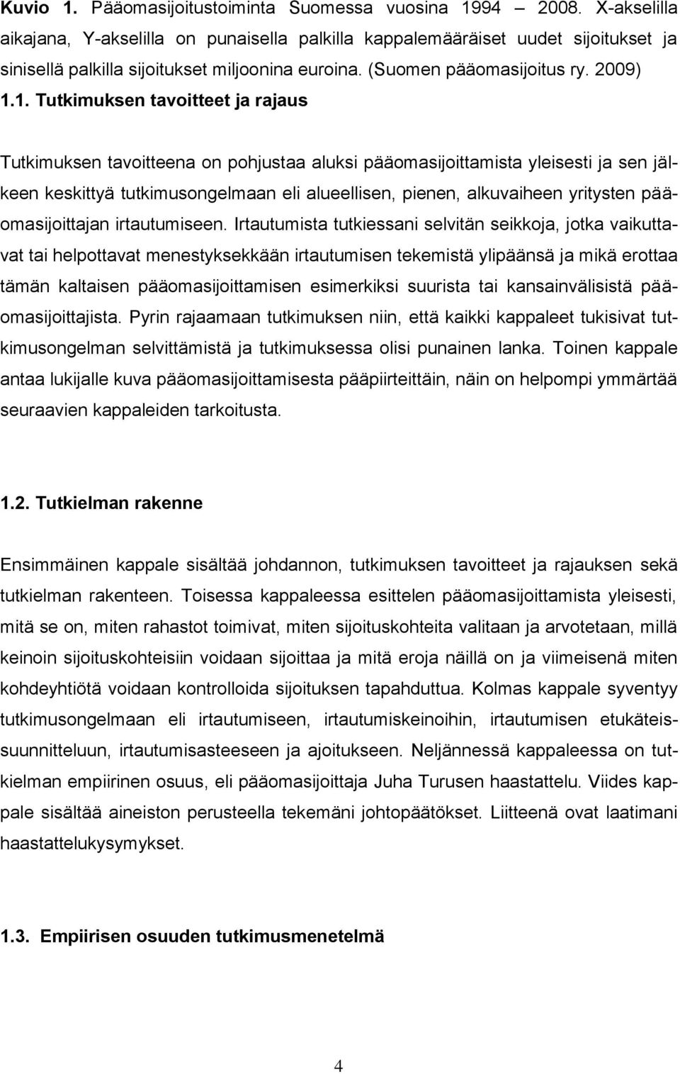 1. Tutkimuksen tavoitteet ja rajaus Tutkimuksen tavoitteena on pohjustaa aluksi pääomasijoittamista yleisesti ja sen jälkeen keskittyä tutkimusongelmaan eli alueellisen, pienen, alkuvaiheen yritysten