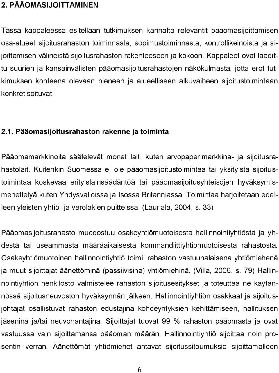 Kappaleet ovat laadittu suurien ja kansainvälisten pääomasijoitusrahastojen näkökulmasta, jotta erot tutkimuksen kohteena olevaan pieneen ja alueelliseen alkuvaiheen sijoitustoimintaan