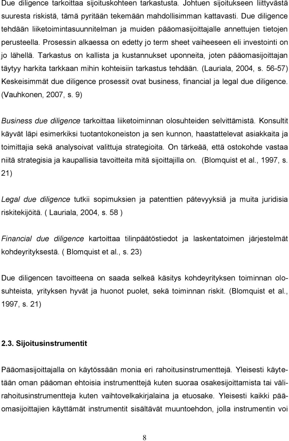 Tarkastus on kallista ja kustannukset uponneita, joten pääomasijoittajan täytyy harkita tarkkaan mihin kohteisiin tarkastus tehdään. (Lauriala, 2004, s.