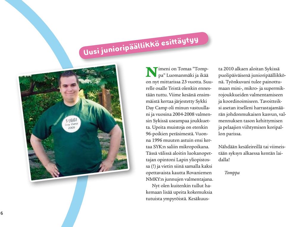 Vuonna 1996 muuten astuin ensi kertaa SYK:n saliin mikropoikana. Tässä välissä aloitin luokanopettajan opintoni Lapin yliopistossa (!