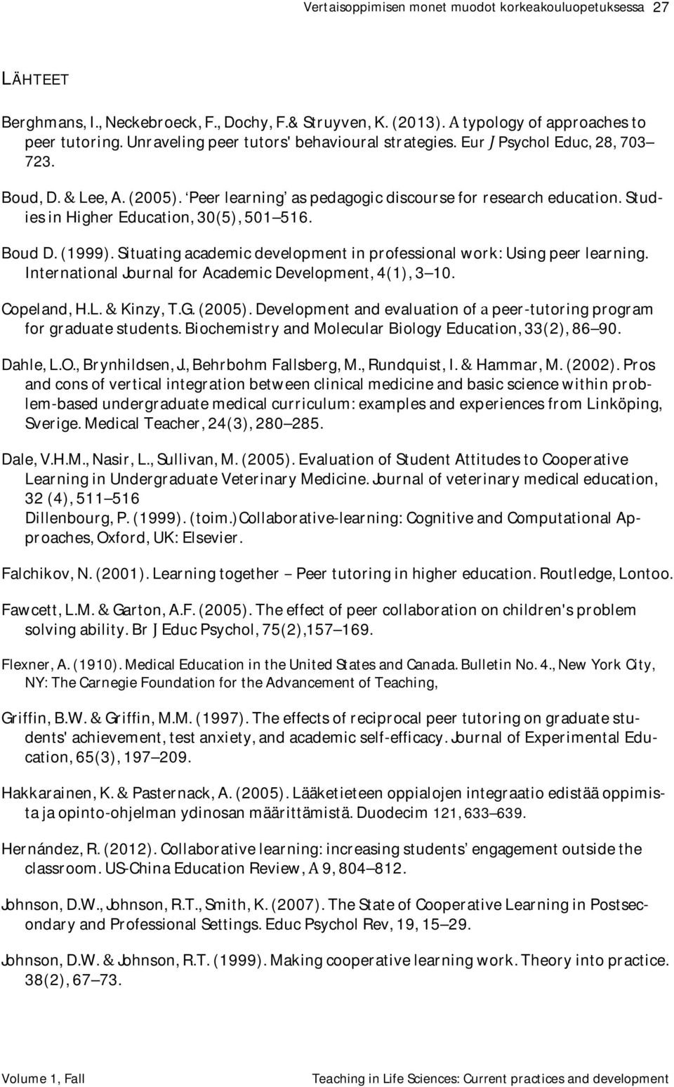 Studies in Higher Education, 30(5), 501 516. Boud D. (1999). Situating academic development in professional work: Using peer learning. International Journal for Academic Development, 4(1), 3 10.