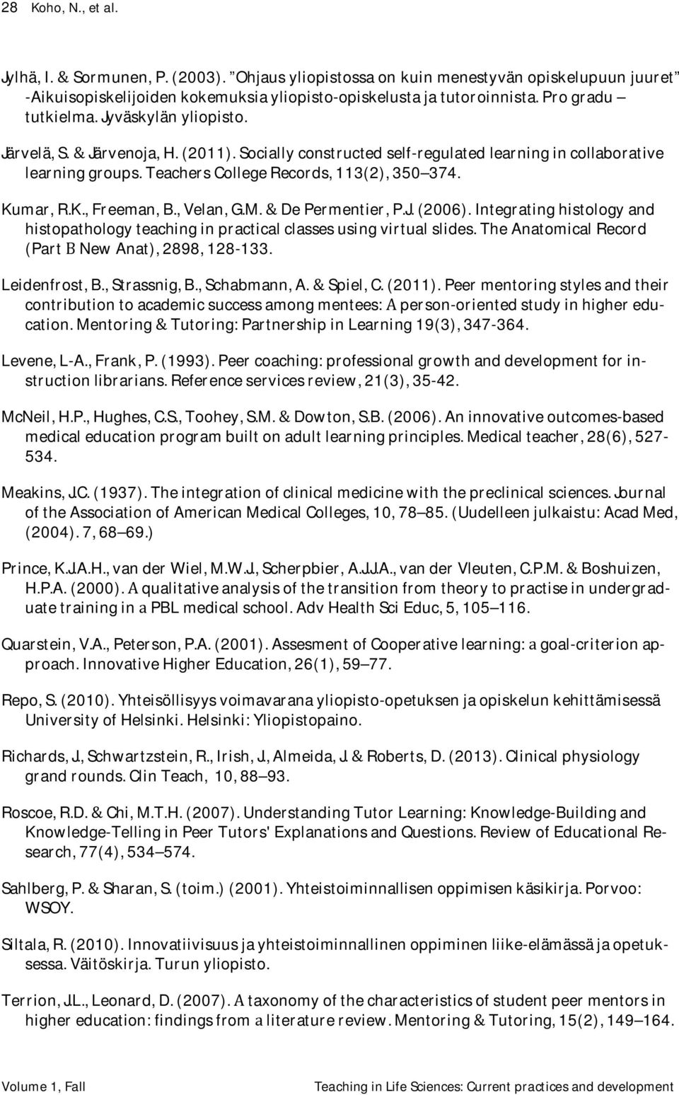 Kumar, R.K., Freeman, B., Velan, G.M. & De Permentier, P.J. (2006). Integrating histology and histopathology teaching in practical classes using virtual slides.