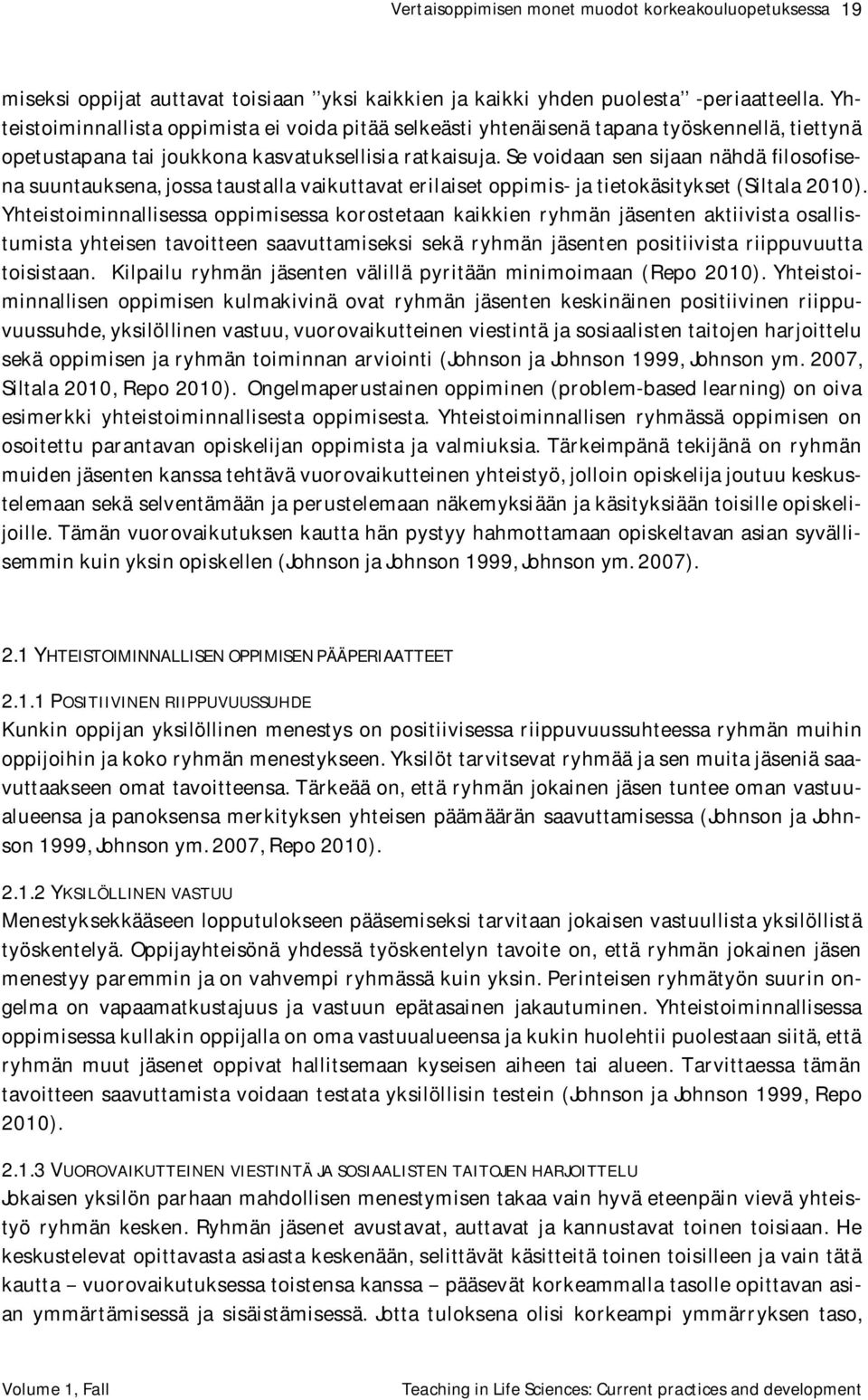 Se voidaan sen sijaan nähdä filosofisena suuntauksena, jossa taustalla vaikuttavat erilaiset oppimis- ja tietokäsitykset (Siltala 2010).