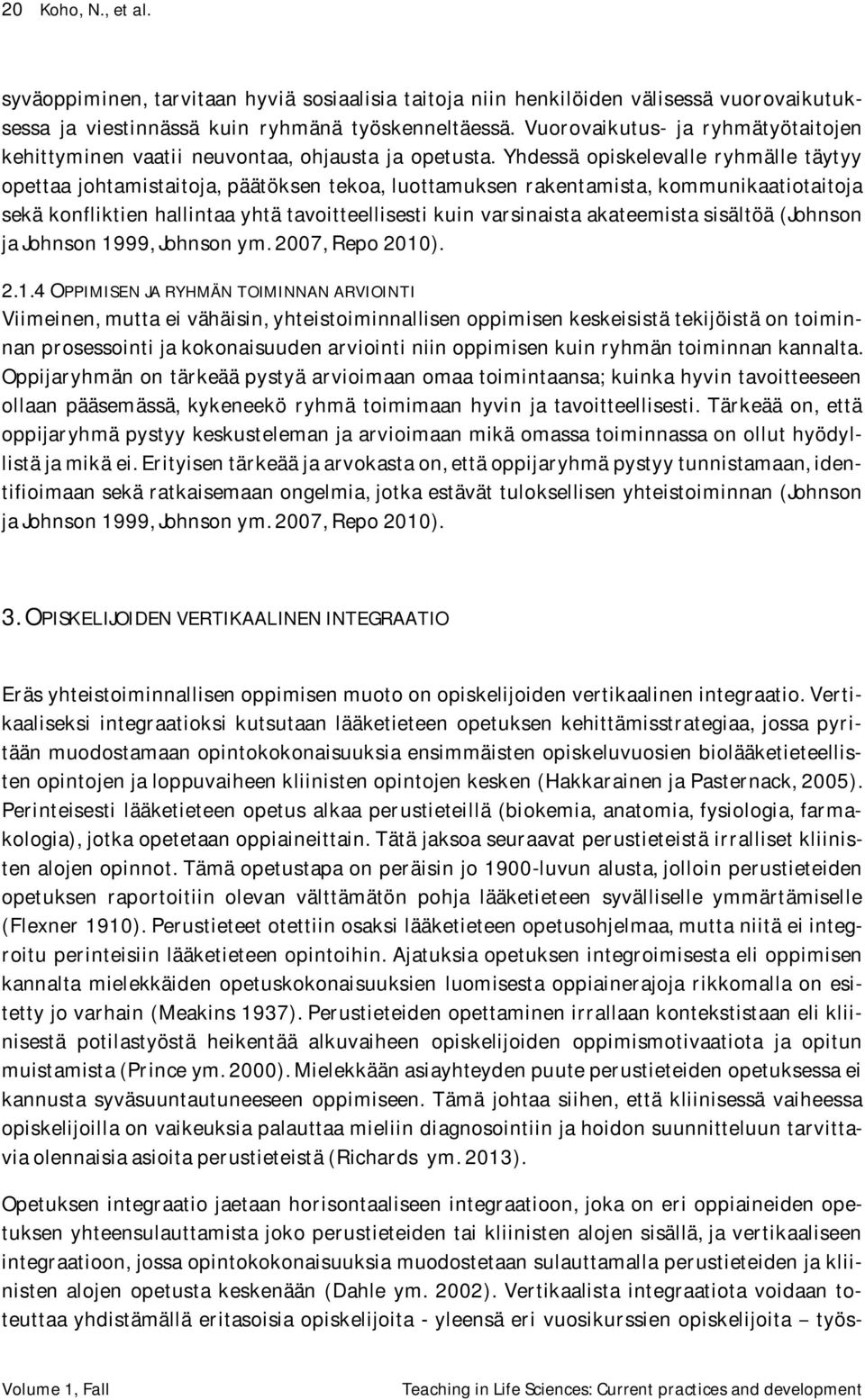 Yhdessä opiskelevalle ryhmälle täytyy opettaa johtamistaitoja, päätöksen tekoa, luottamuksen rakentamista, kommunikaatiotaitoja sekä konfliktien hallintaa yhtä tavoitteellisesti kuin varsinaista