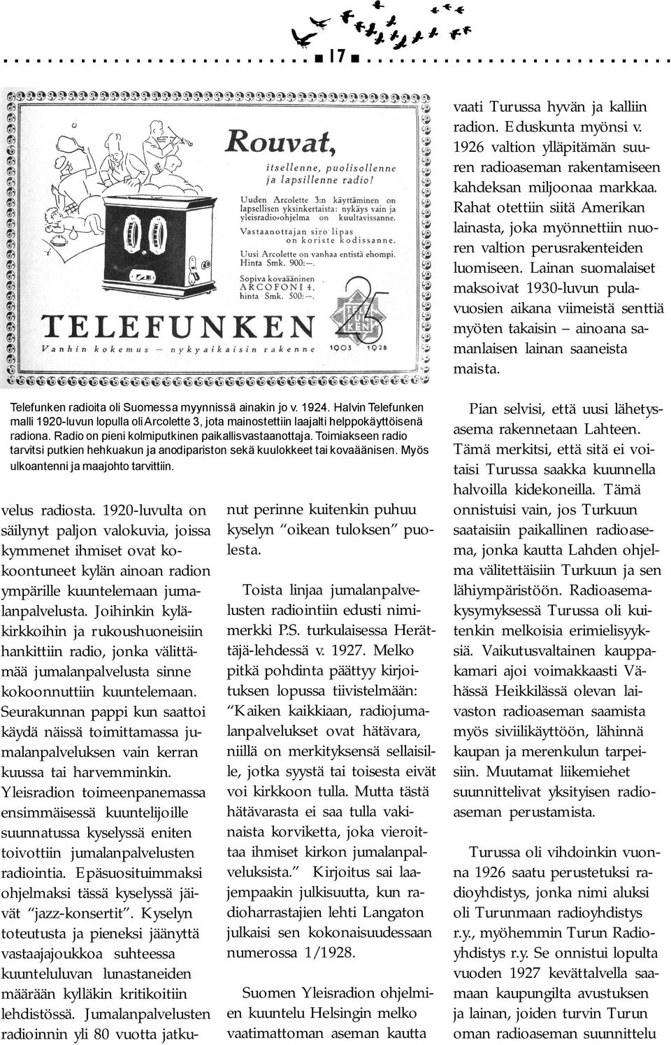 Lainan suomalaiset maksoivat 1930 luvun pulavuosien aikana viimeistä senttiä myöten takaisin ainoana samanlaisen lainan saaneista maista. Telefunken radioita oli Suomessa myynnissä ainakin jo v. 1924.