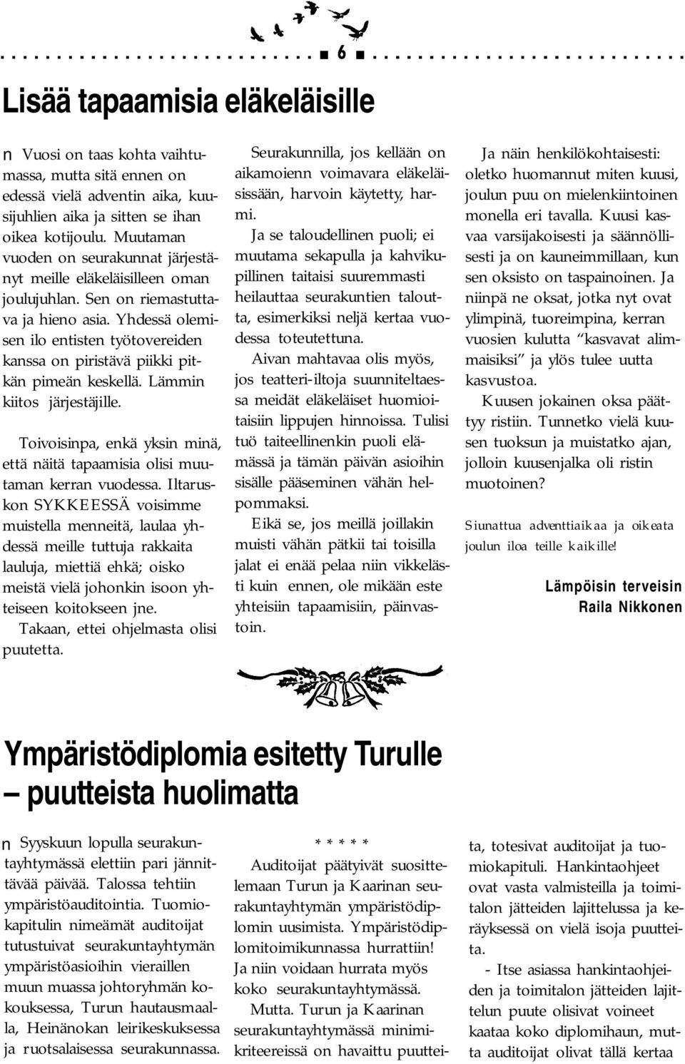 Yhdessä olemisen ilo entisten työtovereiden kanssa on piristävä piikki pitkän pimeän keskellä. Lämmin kiitos järjestäjille.