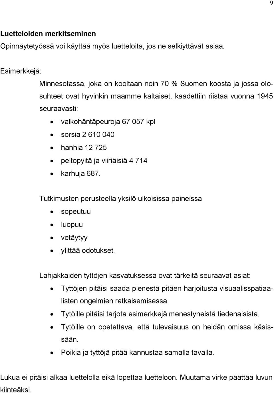 2 610 040 hanhia 12 725 peltopyitä ja viiriäisiä 4 714 karhuja 687. Tutkimusten perusteella yksilö ulkoisissa paineissa sopeutuu luopuu vetäytyy ylittää odotukset.