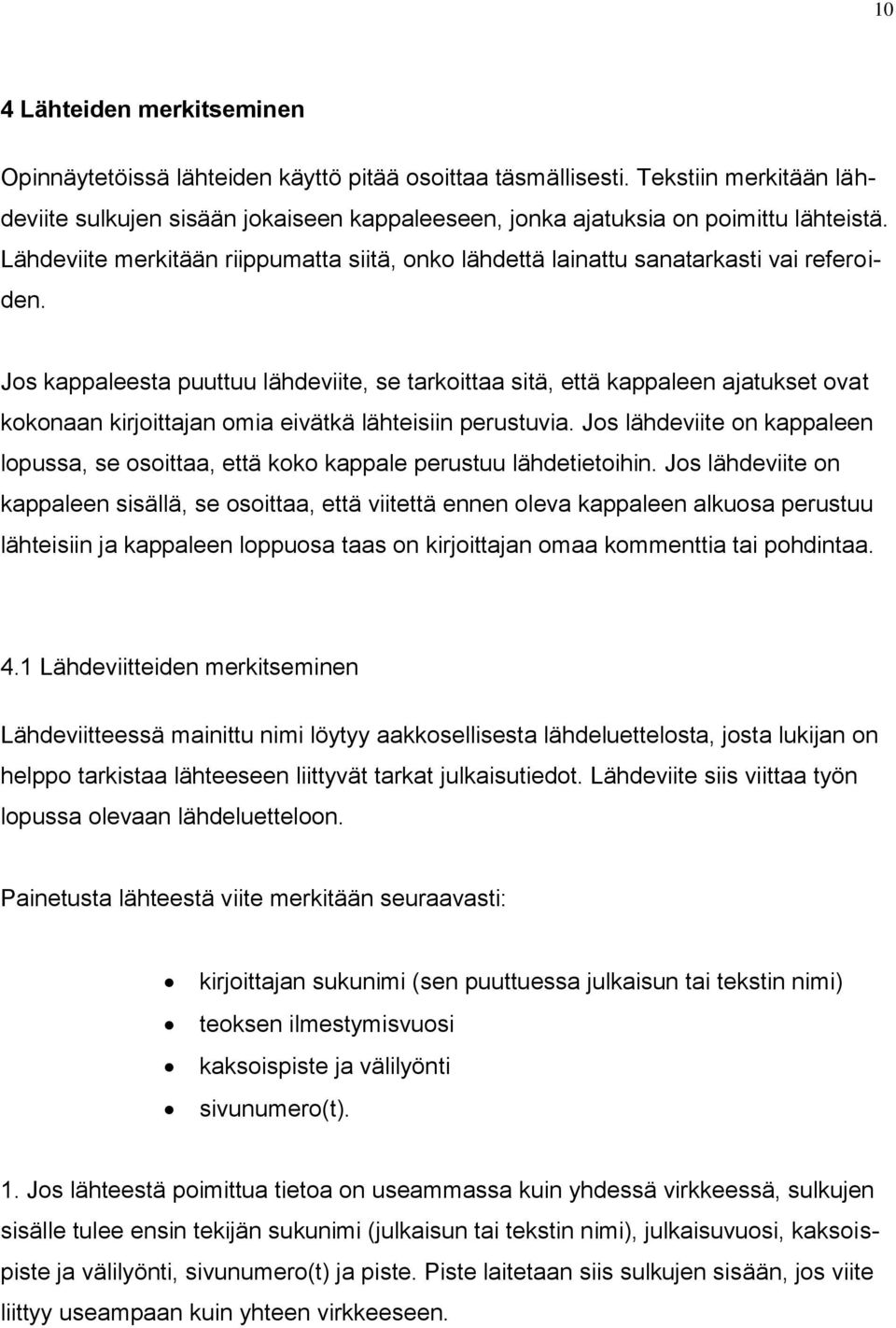 Jos kappaleesta puuttuu lähdeviite, se tarkoittaa sitä, että kappaleen ajatukset ovat kokonaan kirjoittajan omia eivätkä lähteisiin perustuvia.