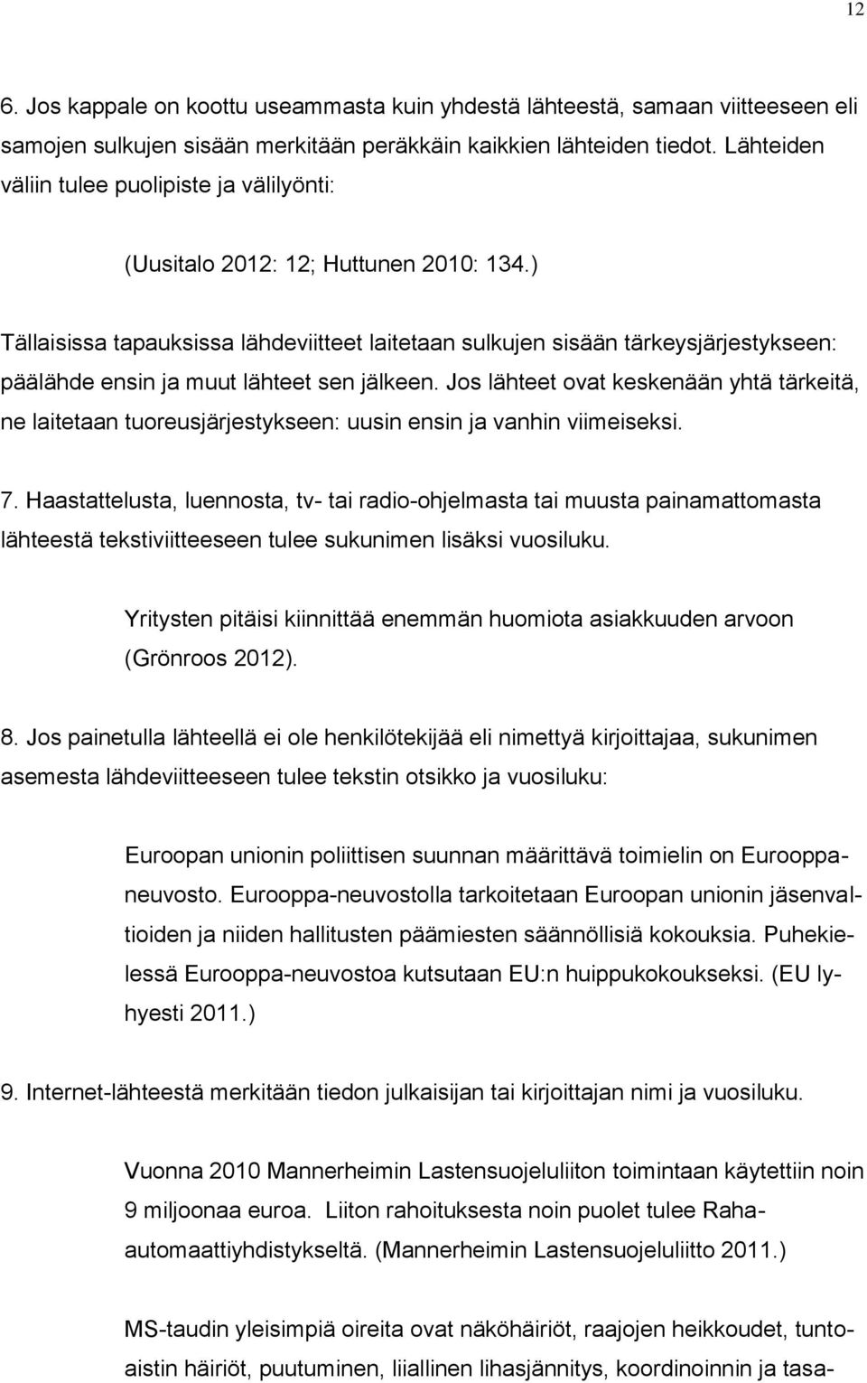 ) Tällaisissa tapauksissa lähdeviitteet laitetaan sulkujen sisään tärkeysjärjestykseen: päälähde ensin ja muut lähteet sen jälkeen.