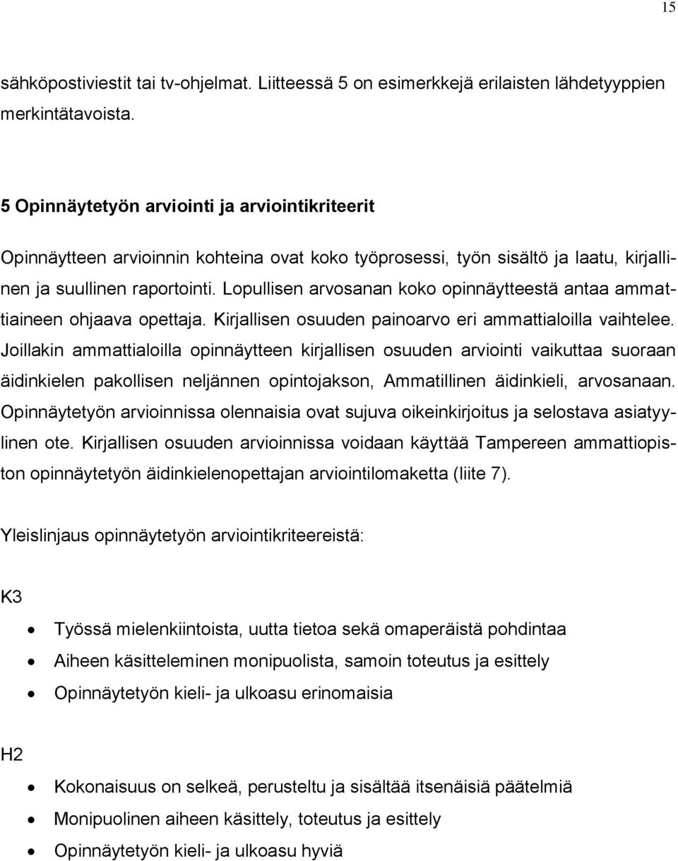 Lopullisen arvosanan koko opinnäytteestä antaa ammattiaineen ohjaava opettaja. Kirjallisen osuuden painoarvo eri ammattialoilla vaihtelee.