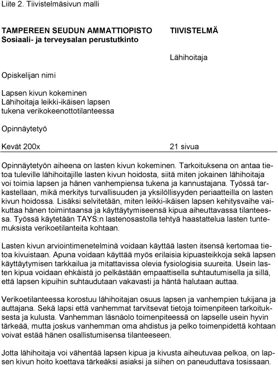 verikokeenottotilanteessa Opinnäytetyö Kevät 200x 21 sivua Opinnäytetyön aiheena on lasten kivun kokeminen.